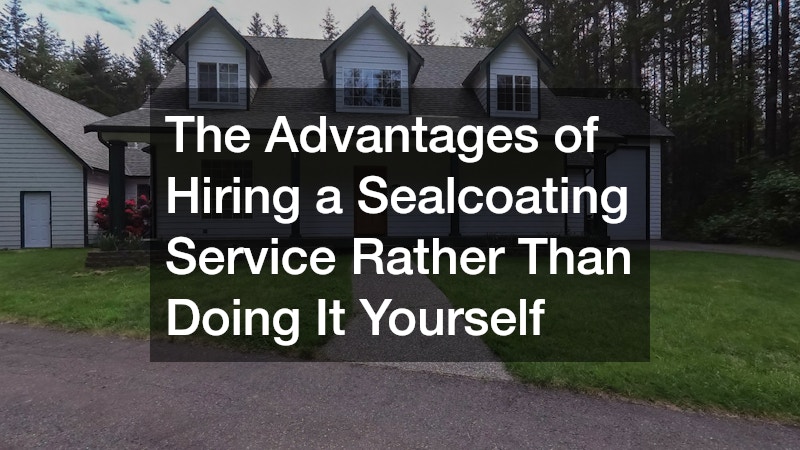 The Advantages of Hiring a Sealcoating Service Rather Than Doing It Yourself
